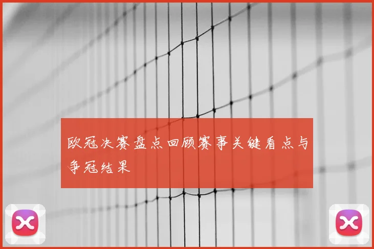 欧冠决赛盘点回顾赛事关键看点与争冠结果