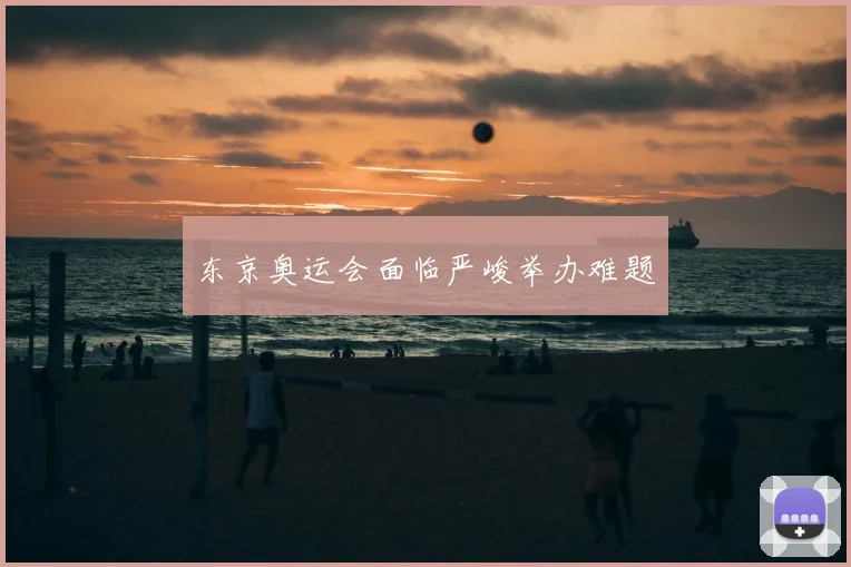 东京奥运会面临严峻举办难题