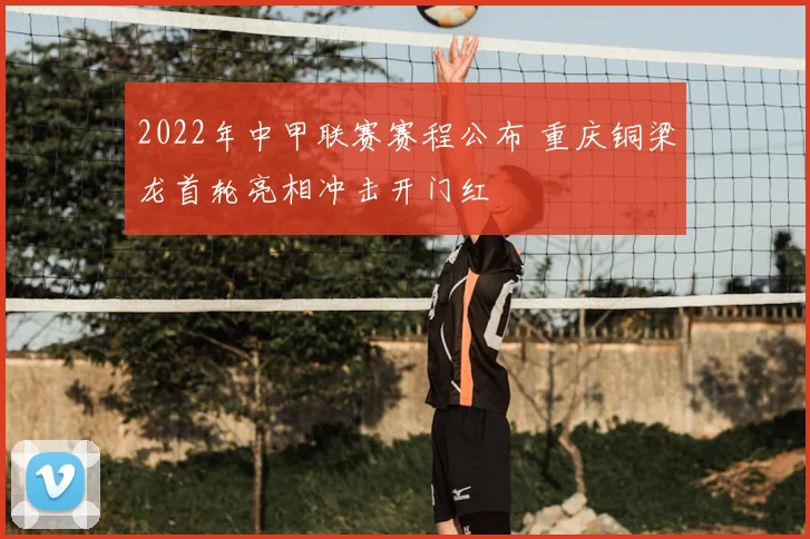 2022年中甲联赛赛程公布 重庆铜梁龙首轮亮相冲击开门红