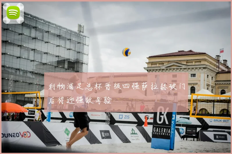 利物浦足总杯晋级四强萨拉赫破门后将迎强敌考验