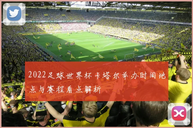 2022足球世界杯卡塔尔举办时间地点与赛程看点解析