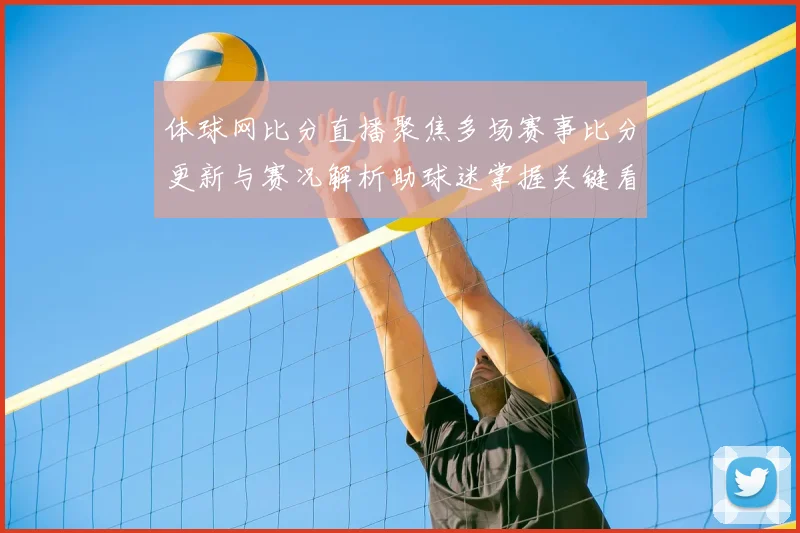 体球网比分直播聚焦多场赛事比分更新与赛况解析助球迷掌握关键看点