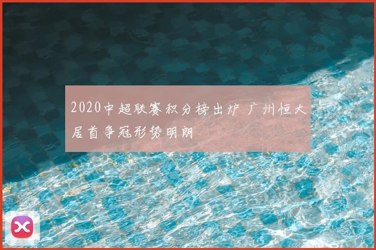 2020中超联赛积分榜出炉 广州恒大居首争冠形势明朗