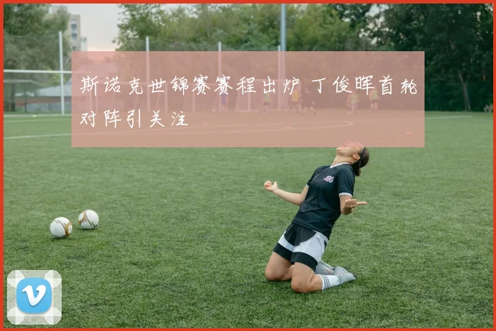 斯诺克世锦赛赛程出炉 丁俊晖首轮对阵引关注